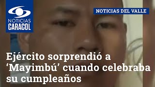 Ejército sorprendió a ‘Mayimbú’ cuando celebraba su cumpleaños en Cauca