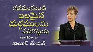 గతమునుండి బలమైన దుర్గములను పడగొట్టుట - Break Strongholds From The Past Part 1 - Joyce Meyer