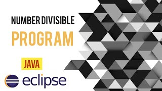 Divisible Number program in Java Eclipse | | Java
