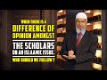 When there is a Difference of Opinion amongst the Scholars on Islamic Issue, who should we Follow?