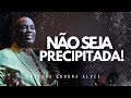 PREGAÇÃO: Não Seja Precipitada ! | Pastora Sandra Alves