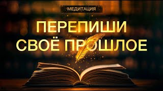 МЕДИТАЦИЯ 🌟 ПЕРЕПИШИ СВОË ПРОШЛОЕ 🌟 Исцеление обид и страхов прошлого, принятие себя за 20 минут