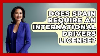 Does Spain Require An International Drivers License? - Iberian Wonders