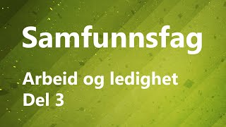 Samfunnsfag - arbeid og ledighet - del 3