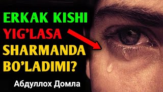 Абдуллох Домла • Эркак Киши Йигласа Шарманда Буладими? // Abdulloh Domla • Erkak Kishi Bo'ladimi?