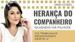 HERANÇA DO COMPANHEIRO versus HERANÇA DOS FILHOS. Entenda as regras aplicadas pelos Tribunais