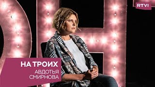 Авдотья Смирнова в программе «На троих»: «Вы считываете мою картину как партийные журналисты»