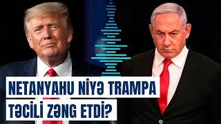 Netanyahu və Tramp razılığa gəldi | Qəzza ilə bağlı kritik müzakirə