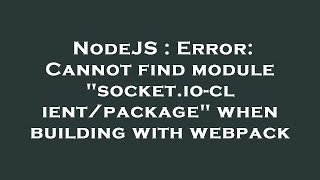 NodeJS : Error: Cannot find module "socket.io-client/package" when building with webpack