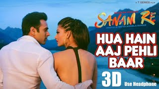 3D Audio | Hua Hain Aaj Pehli Baar FULL VIDEO | SANAM RE | Pulkit Samrat, Urvashi Rautela | Divya