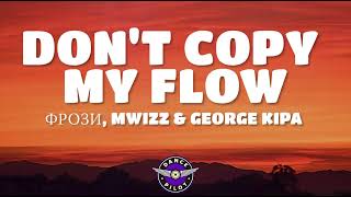 Mwizz, George kipa \u0026 Frozy - Don't Copy My Flow (Lyrics)