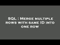 SQL : Merge multiple rows with same ID into one row
