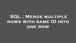 SQL : Merge multiple rows with same ID into one row