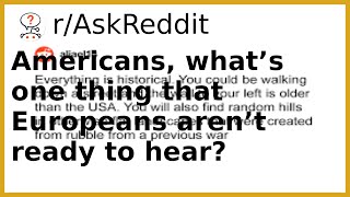 Americans, what’s one thing that Europeans aren’t ready to hear? | And more!