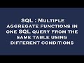 SQL : Multiple aggregate functions in one SQL query from the same table using different conditions