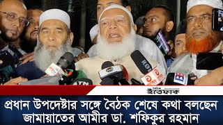 প্রধান উপদেষ্টার সঙ্গে বৈঠক শেষে কথা বলছেন জামায়াতের আমীর ডা. শফিকুর রহমান