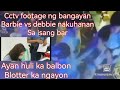 HULICAM CCTV FOOTAGE NG BUGBUGAN NILA BARBIE IMPERIAL AT DEBBIE GARCIA SA ISANG BAR BARBIE NABLOTTER