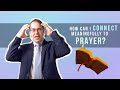 How can I CONNECT meaningfully to PRAYER?