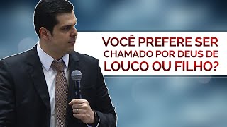 VOCÊ PREFERE SER CHAMADO POR DEUS DE LOUCO OU FILHO?