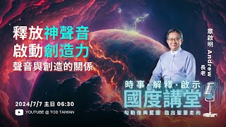 【TOD國度講堂】聲音與創造的關係 釋放神聲音 啟動創造力  / 章啟明 長老 2024.07.07