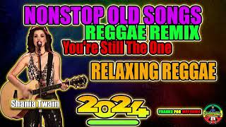 YOU'RE STILL THE ONE NONSTOP REGGAE REMIX IN 2024| |RELAXING REGGAE SONGS MOST REQUESTED SONGS|
