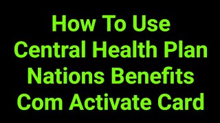 How To Use Central Health Plan Nations Benefits Com Activate Card