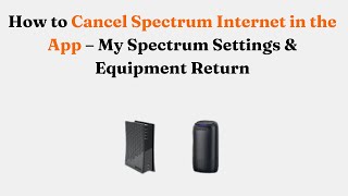 How to Cancel Spectrum Internet in the App – My Spectrum Settings & Equipment Return