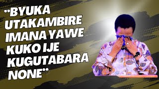 ''BYUKA UTAKAMBIRE IMANA YAWE KUKO IJE KUGUTABARA NONE''-----PST HORTENSE MAZIMPAKA