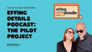 Effing Details - Episode #1 - The Pilot Project