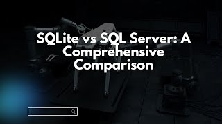 SQLite vs SQL Server: A Comprehensive Comparison