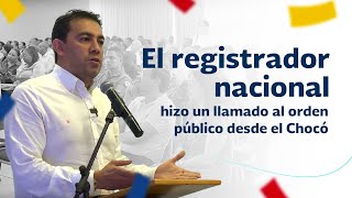 El registrador nacional, Alexander Vega, hizo un llamado al orden público desde el Chocó