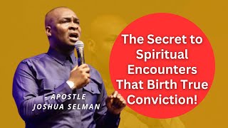 The Secret to Spiritual Encounters That Birth True Conviction! - Apostle Joshua Selman
