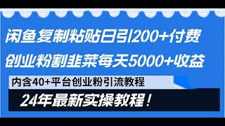 闲鱼复制粘贴日引200+付费创业粉，割韭菜日稳定5000+收益，24年最新教程！