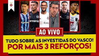 TUDO SOBRE AS INVESTIDAS DO VASCO! POR MAIS 3 REFORÇOS!