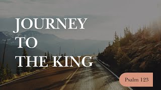 Journey to Jesus | Psalm 123 | Pastor Grant Collins