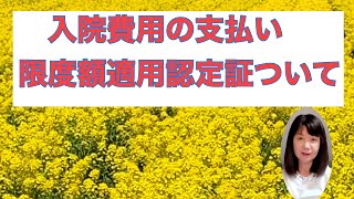 今回の入院費用の支払いを限度額適用認定証の手続きをしてスムーズにできたので、お話させていただきました。