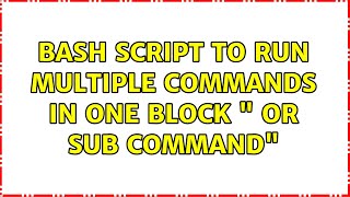 Bash script to run multiple commands in one block " or sub command" (2 Solutions!!)