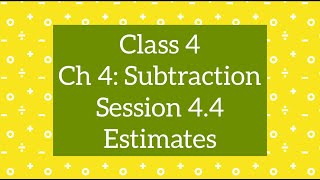 Subtraction Estimating The Difference | Grade 4 | Ch 4 Subtraction | Session 4.4 Estimation