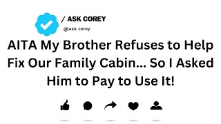 AITA My Brother Refuses to Help Fix Our Family Cabin... So I Asked Him to Pay to Use It!