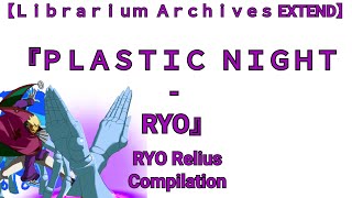 【Ｌｉｂｒａｒｉｕｍ  Ａｒｃｈｉｖｅｓ EX】BBCS:EX 『ＰＬＡＳＴＩＣ  ＮＩＧＨＴ - RYO』RYO Relius Compilation