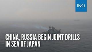 China, Russia begin joint drills in Sea of Japan