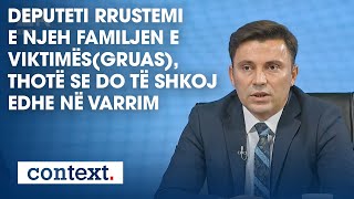 Deputeti Rrustemi e njeh familjen e viktimës(gruas), thotë se do të shkoj edhe në varrim