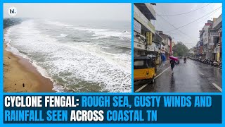 Cyclone Fengal: Rough sea, gusty winds and rainfall seen across coastal TN