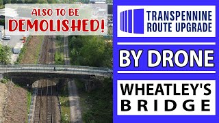 DRONE Update: Wheatley's Bridge - Transpennine Route Upgrade - another big change coming