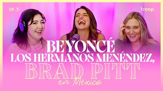 Ep 3: Hermanos Menéndez, Beyoncé y Brad Pitt en México