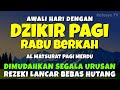 DZIKIR PAGI MUSTAJAB RABU BERKAH - Zikir Mustajab Pembuka Rezeki Segala Penjuru, Morning Dua