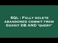 SQL : Fully delete abandoned commit from Gerrit DB AND 'query'