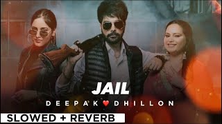 JAIL By DEEPAK DHILLON🔥 (slowed + reverb)🎧🧨 | Punjabi Song 😎💥