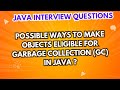Possible ways for objects eligible for garbage collection (GC) in Java?  | Java Interview Questions