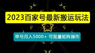 百家号最新搬运玩法，单号月入5000+，可批量矩阵操作